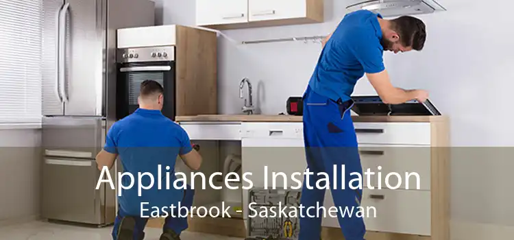 Appliances Installation Eastbrook - Saskatchewan