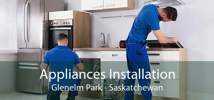 Appliances Installation Glenelm Park - Saskatchewan