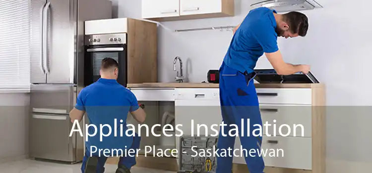 Appliances Installation Premier Place - Saskatchewan