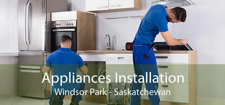 Appliances Installation Windsor Park - Saskatchewan