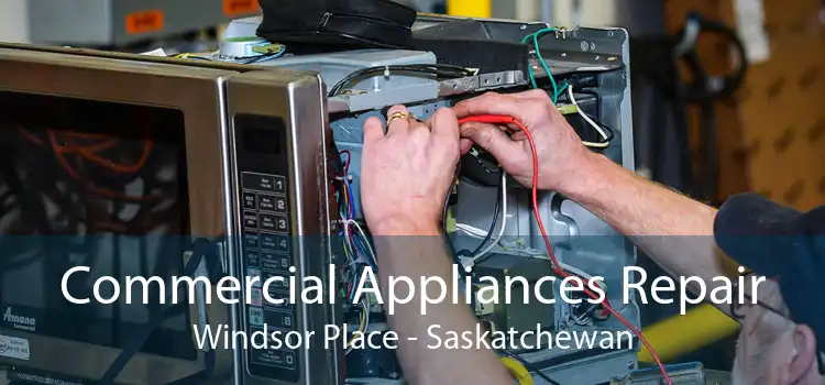 Commercial Appliances Repair Windsor Place - Saskatchewan