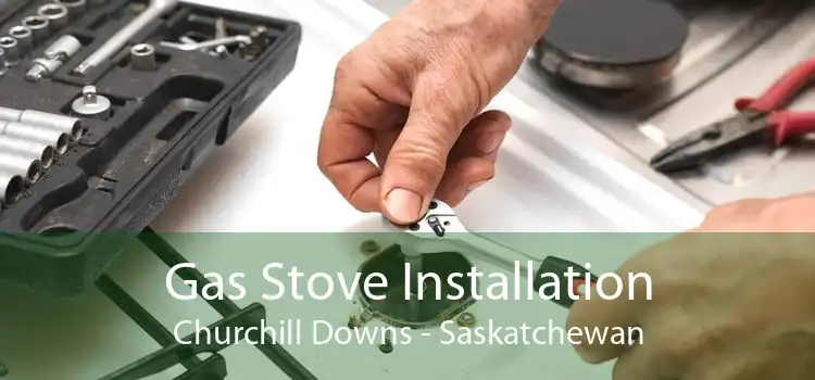 Gas Stove Installation Churchill Downs - Saskatchewan