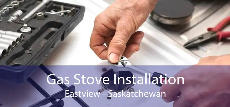 Gas Stove Installation Eastview - Saskatchewan