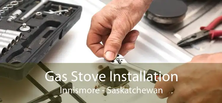 Gas Stove Installation Innismore - Saskatchewan