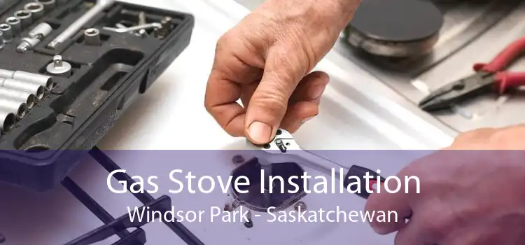 Gas Stove Installation Windsor Park - Saskatchewan