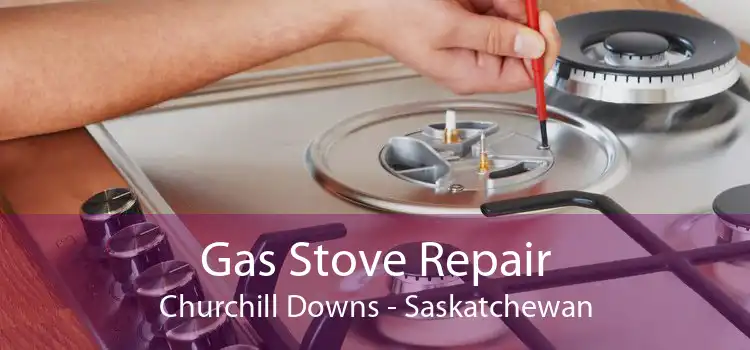 Gas Stove Repair Churchill Downs - Saskatchewan