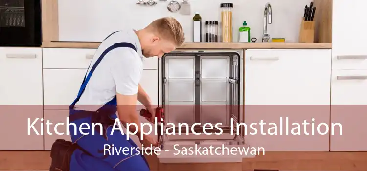 Kitchen Appliances Installation Riverside - Saskatchewan