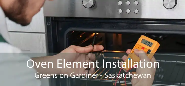 Oven Element Installation Greens on Gardiner - Saskatchewan