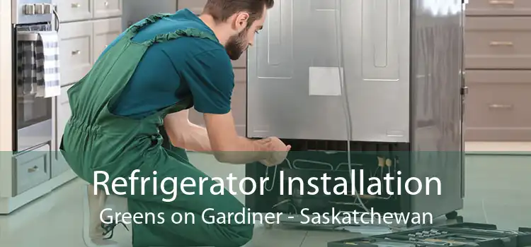 Refrigerator Installation Greens on Gardiner - Saskatchewan