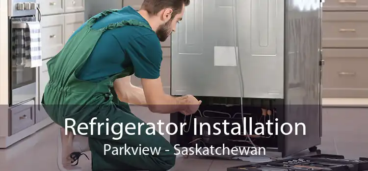 Refrigerator Installation Parkview - Saskatchewan