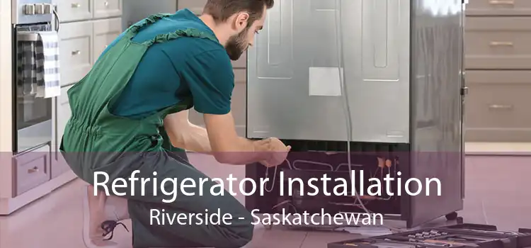 Refrigerator Installation Riverside - Saskatchewan