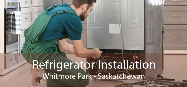 Refrigerator Installation Whitmore Park - Saskatchewan