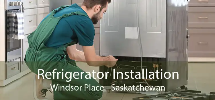 Refrigerator Installation Windsor Place - Saskatchewan