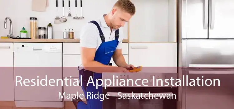 Residential Appliance Installation Maple Ridge - Saskatchewan