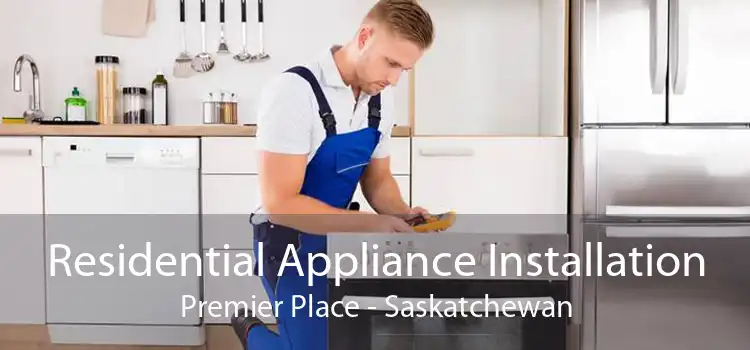 Residential Appliance Installation Premier Place - Saskatchewan