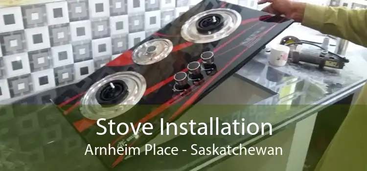 Stove Installation Arnheim Place - Saskatchewan