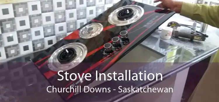 Stove Installation Churchill Downs - Saskatchewan