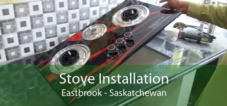 Stove Installation Eastbrook - Saskatchewan