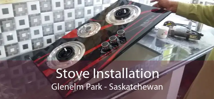 Stove Installation Glenelm Park - Saskatchewan