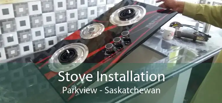 Stove Installation Parkview - Saskatchewan