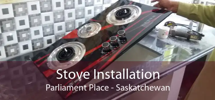 Stove Installation Parliament Place - Saskatchewan