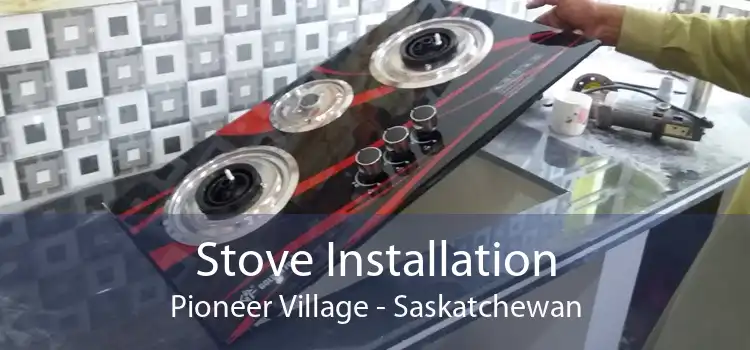 Stove Installation Pioneer Village - Saskatchewan